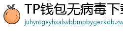 TP钱包无病毒下载 - 官方认证｜TP钱包安全检测报告与下载建议